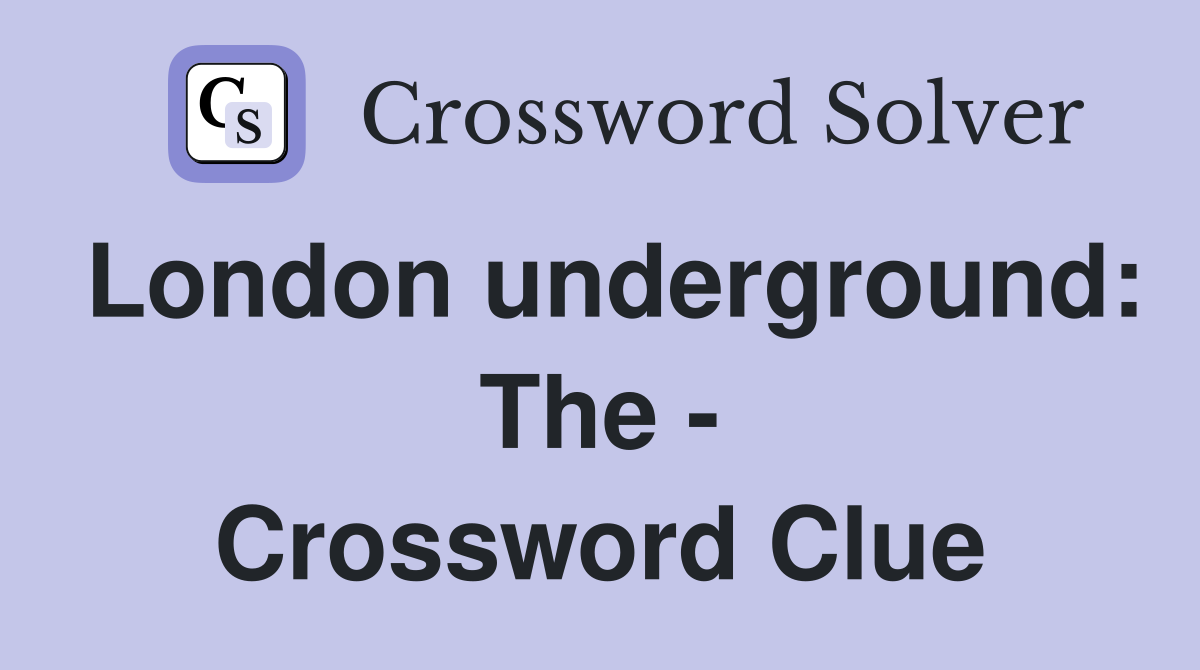 London underground: The - Crossword Clue