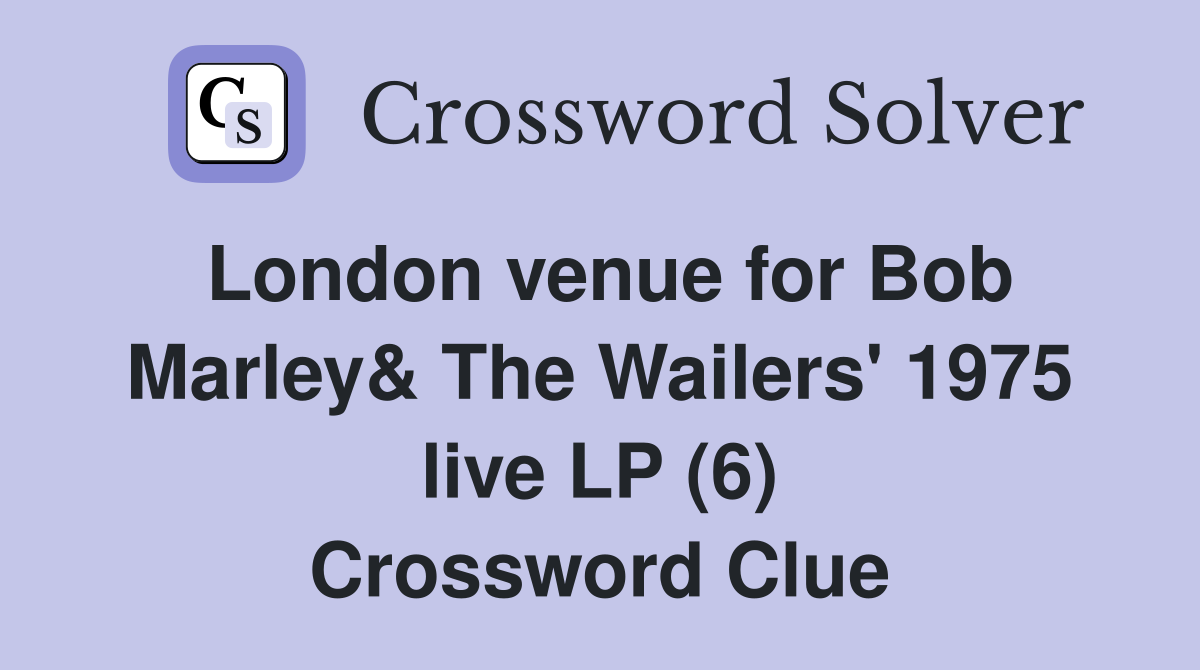 London venue for Bob Marley& The Wailers' 1975 live LP (6) Crossword Clue