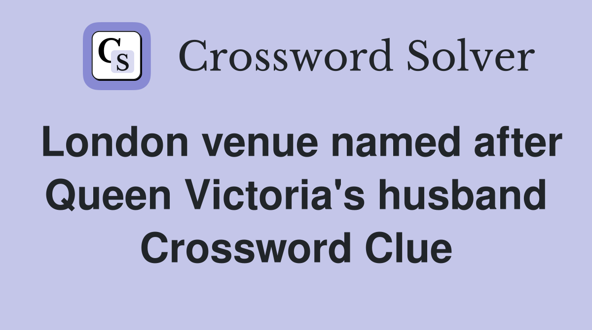 London venue named after Queen Victoria's husband Crossword Clue