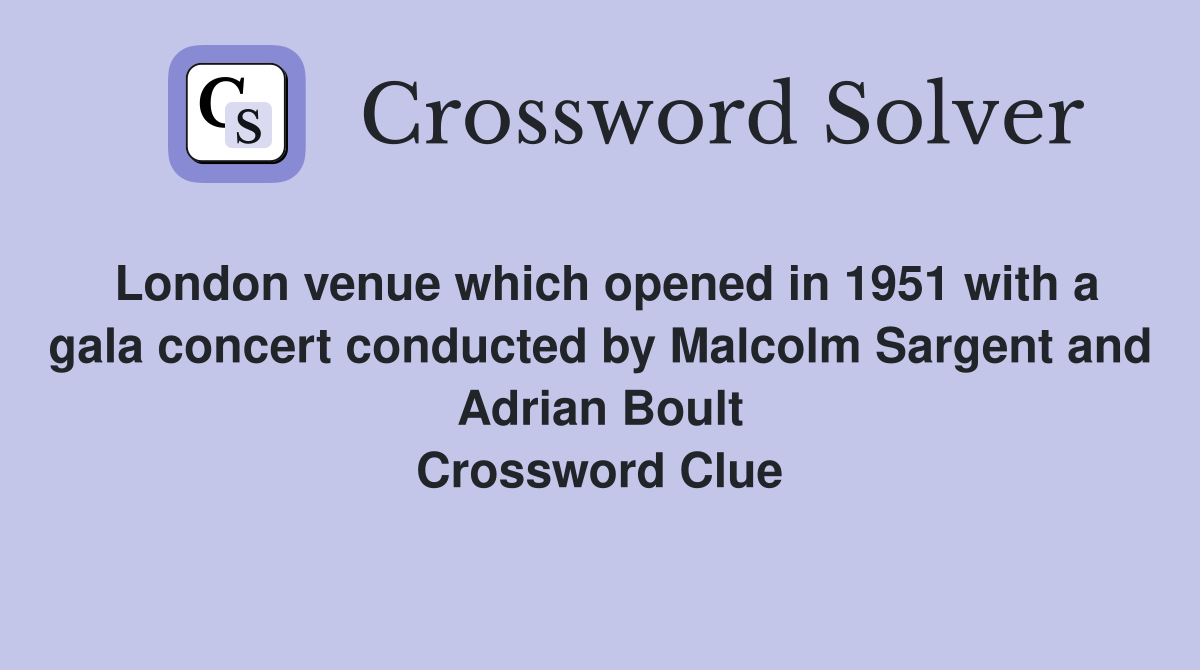 London venue which opened in 1951 with a gala concert conducted by Malcolm Sargent and Adrian Boult Crossword Clue