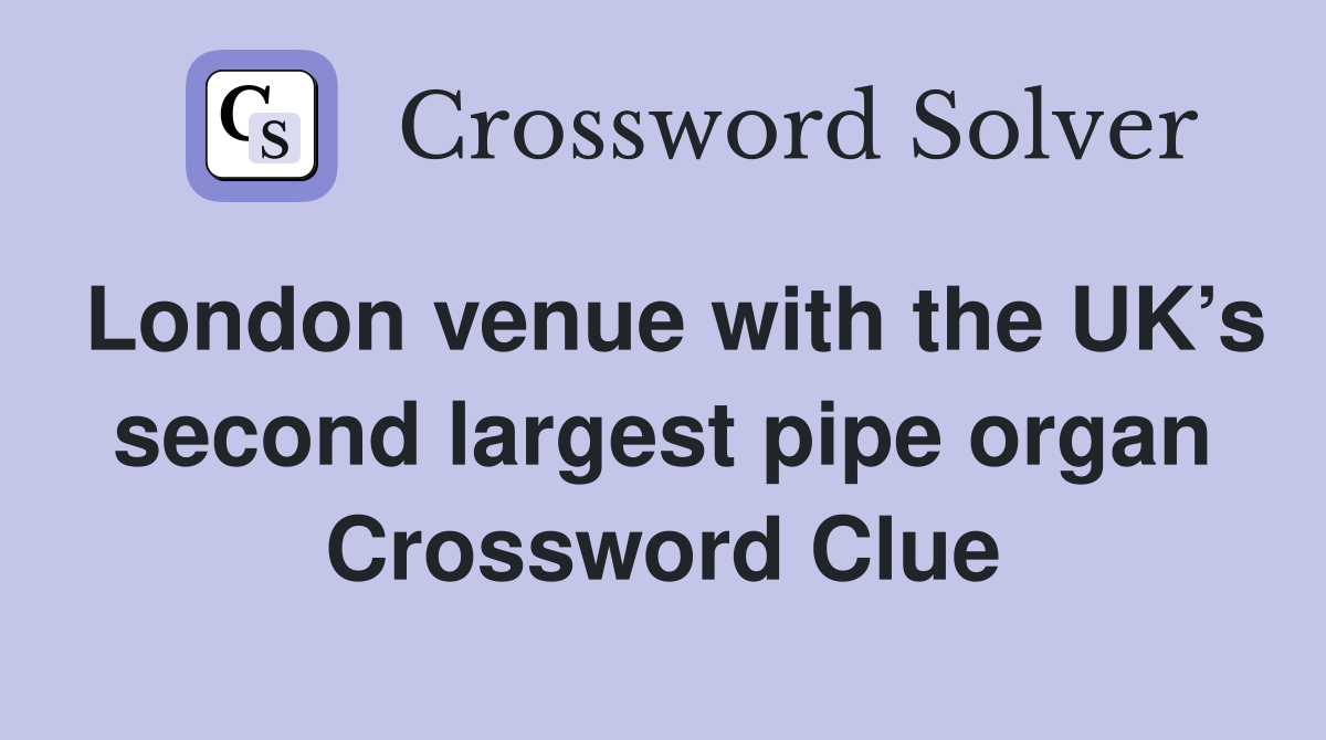 London venue with the UK’s second largest pipe organ Crossword Clue