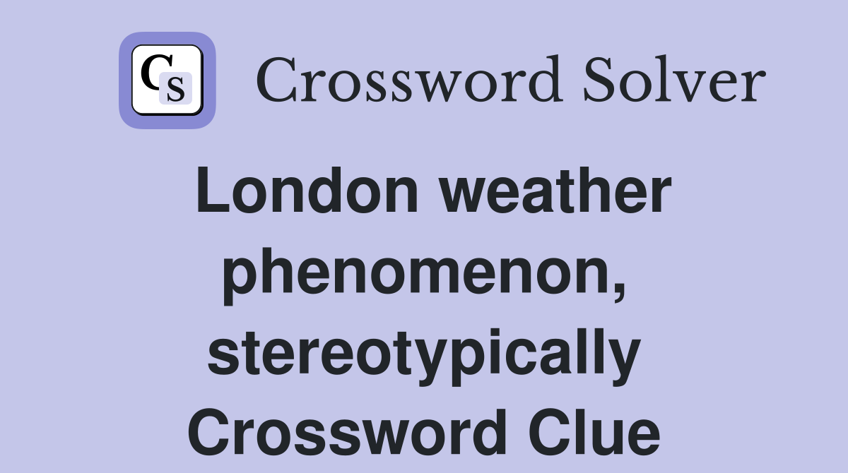 London weather phenomenon, stereotypically Crossword Clue