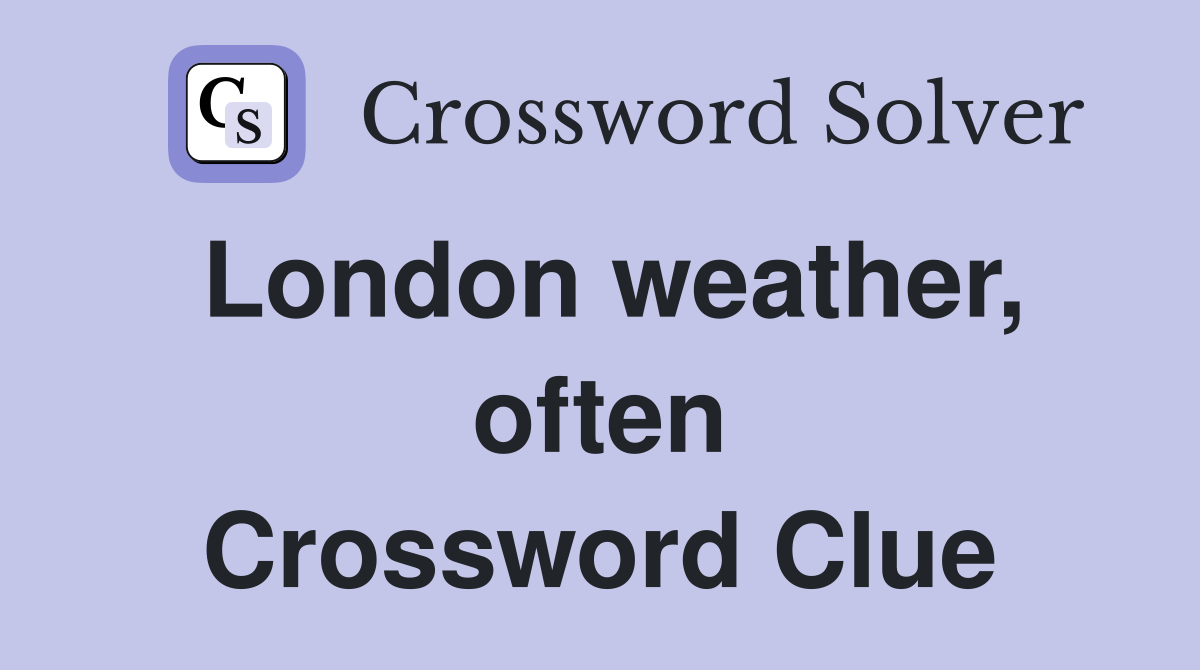 London weather, often Crossword Clue