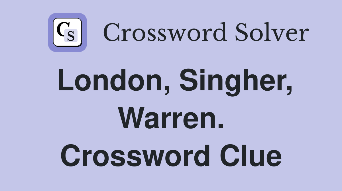 London, Singher, Warren. Crossword Clue