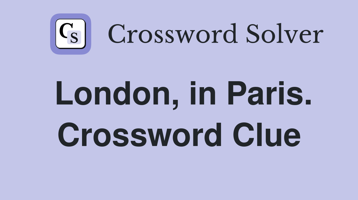 London, in Paris. Crossword Clue