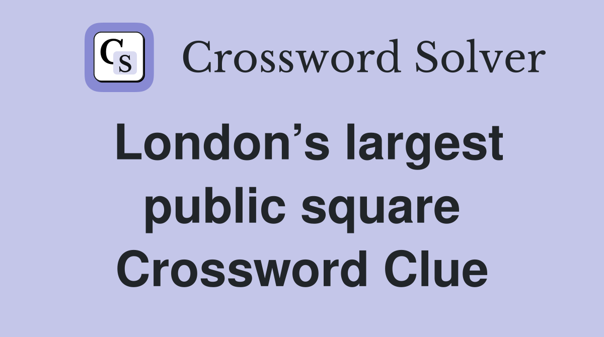 London’s largest public square Crossword Clue