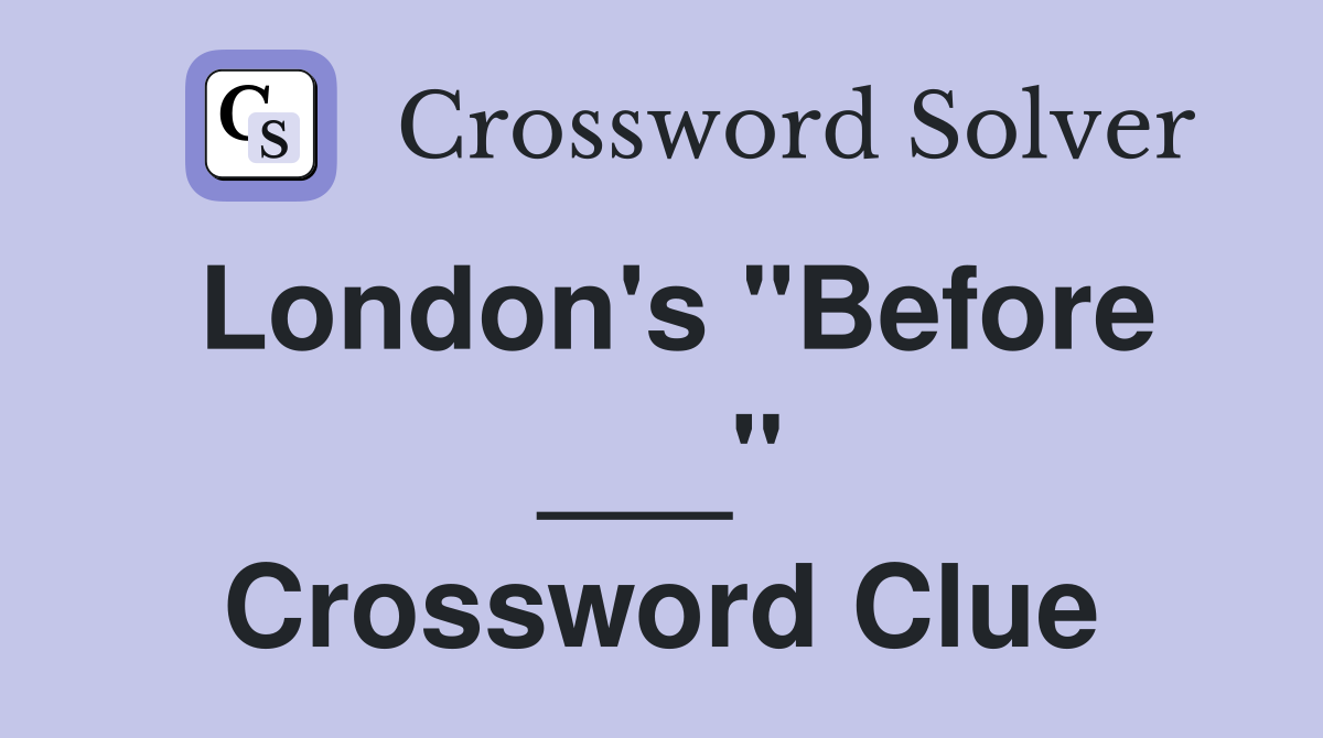 London's "Before ___" Crossword Clue