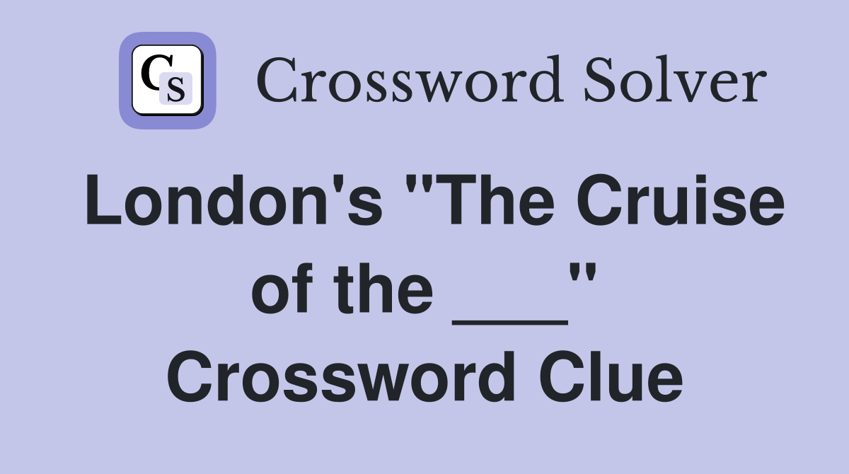 London's "The Cruise of the ___" Crossword Clue