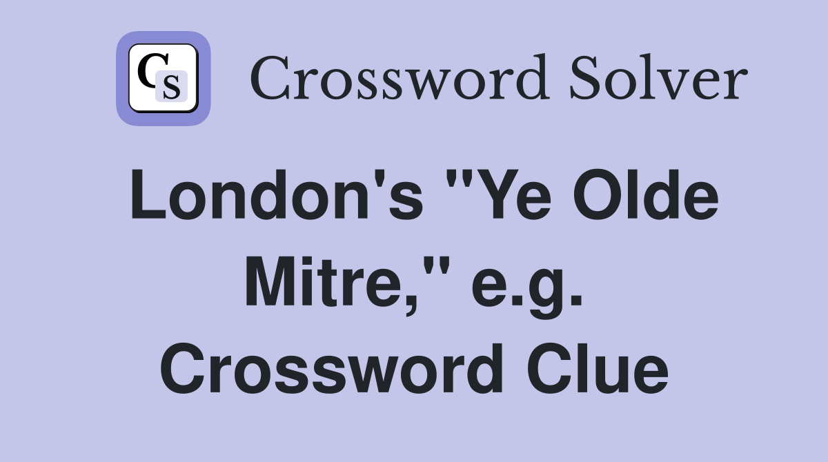 London's "Ye Olde Mitre," e.g. Crossword Clue