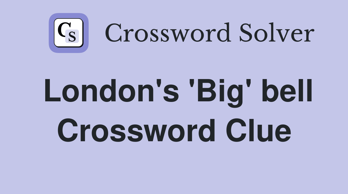 London's 'Big' bell Crossword Clue