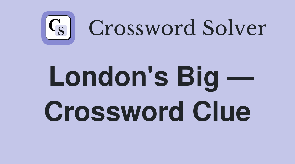 London's Big — Crossword Clue