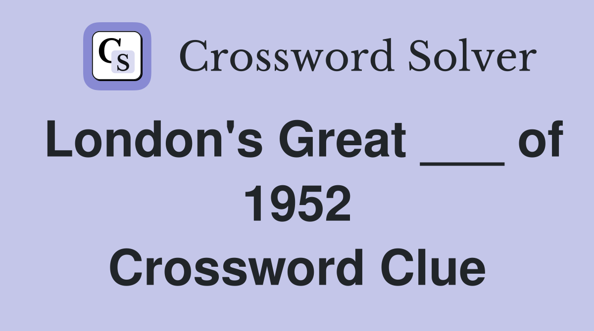 London's Great ___ of 1952 Crossword Clue