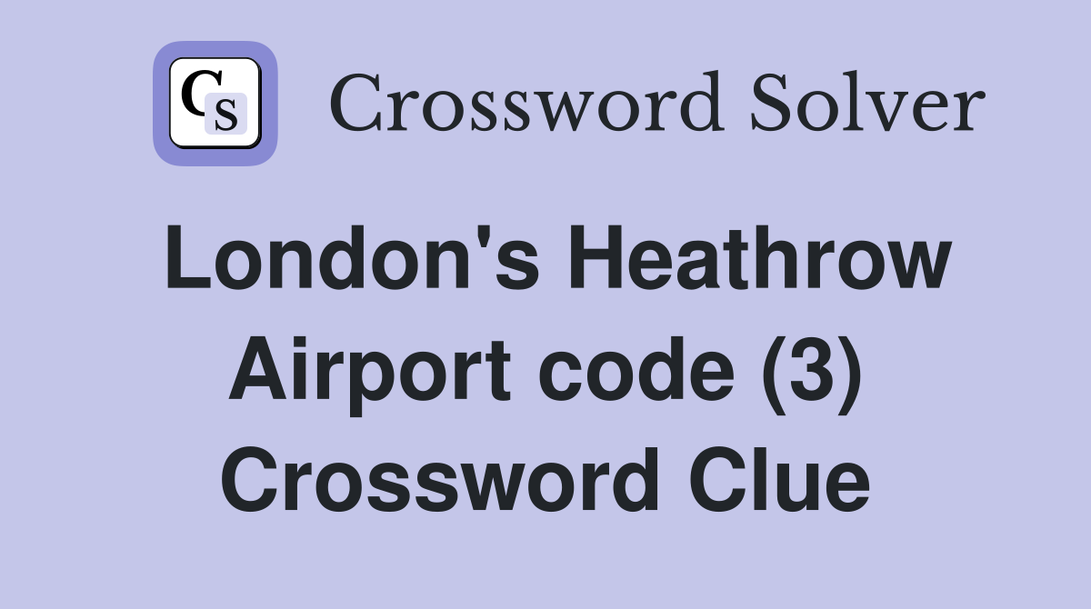 London's Heathrow Airport code (3) Crossword Clue