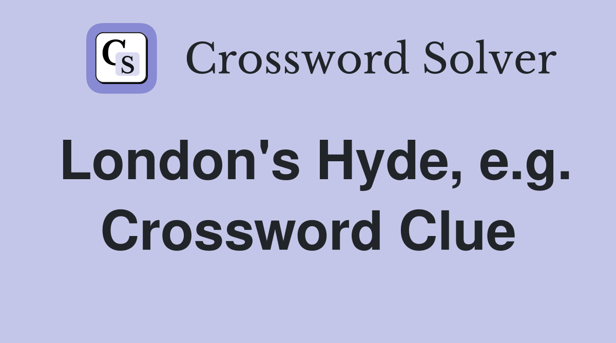 London's Hyde, e.g. Crossword Clue