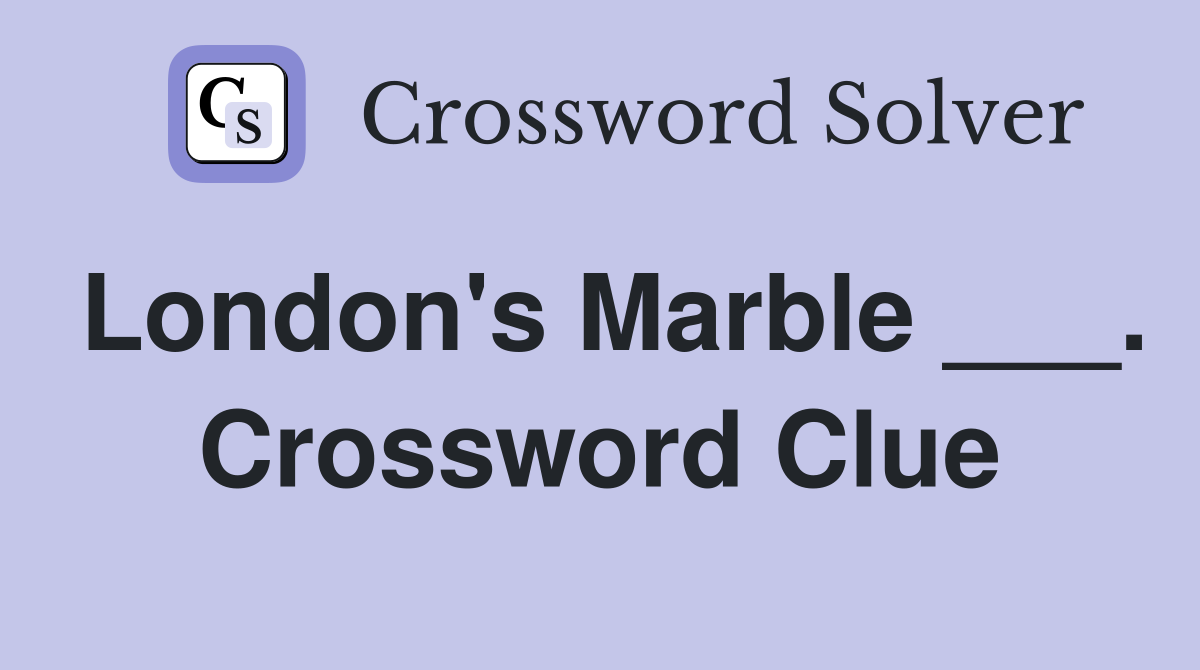 London's Marble ___. Crossword Clue