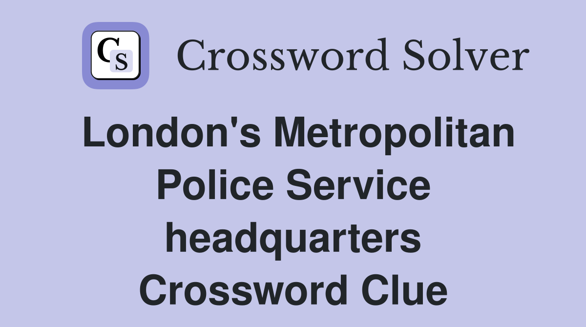 London's Metropolitan Police Service headquarters Crossword Clue