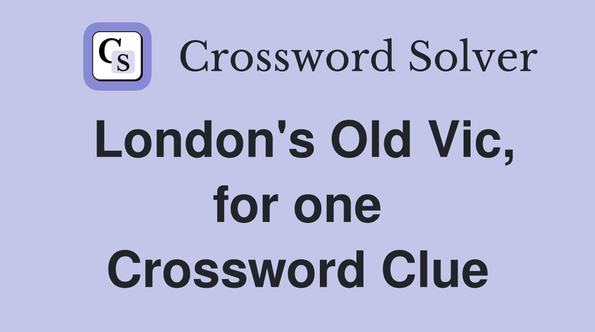 London's Old Vic, for one Crossword Clue