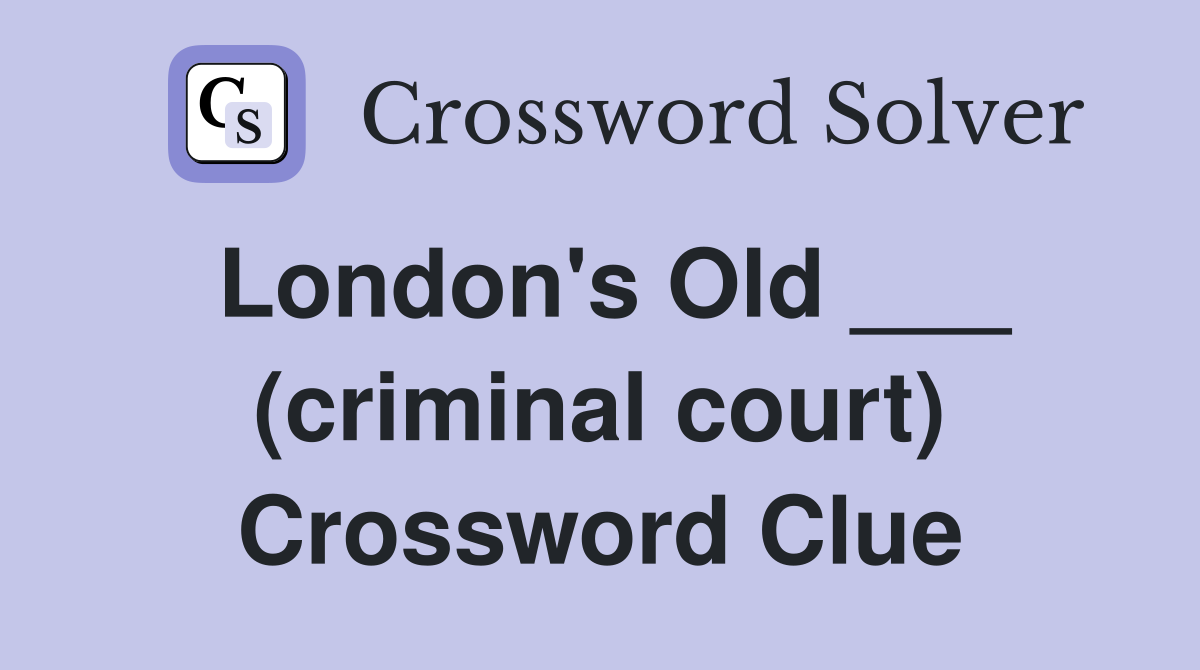 London's Old ___ (criminal court) Crossword Clue