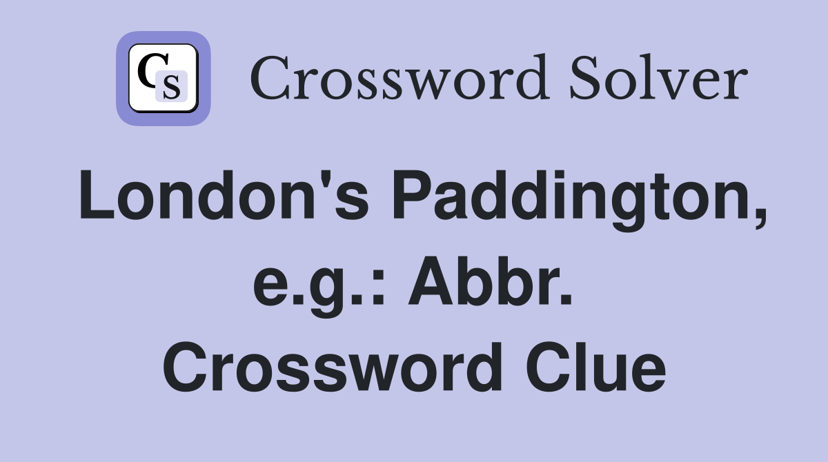 London's Paddington, e.g.: Abbr. Crossword Clue