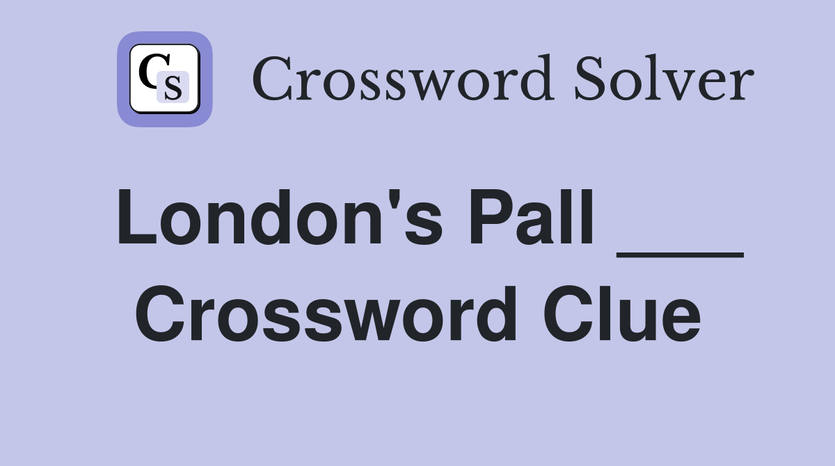 London's Pall ___ Crossword Clue