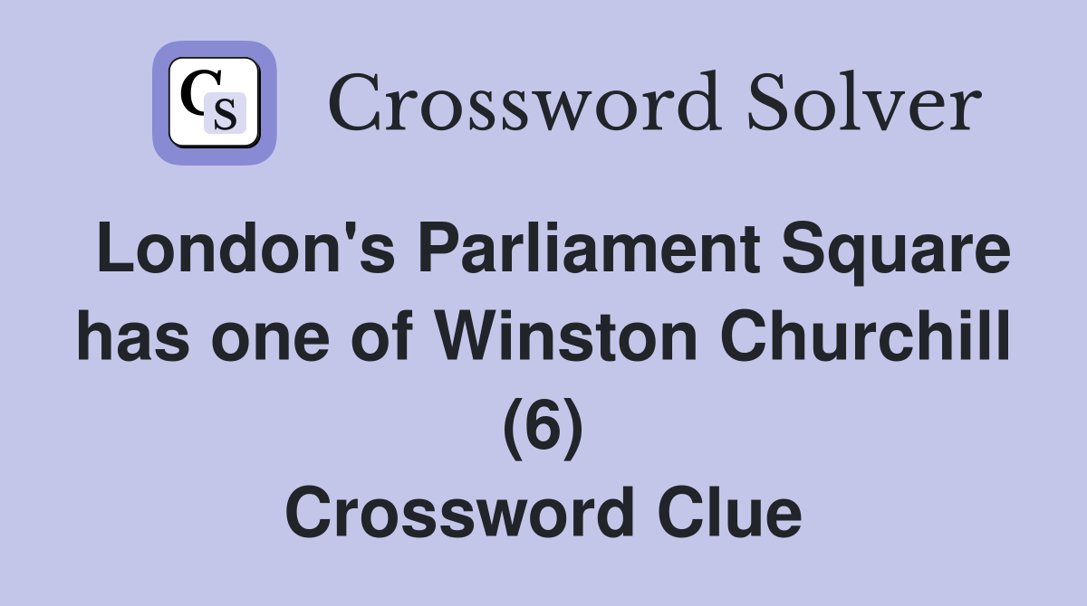 London's Parliament Square has one of Winston Churchill (6) Crossword Clue