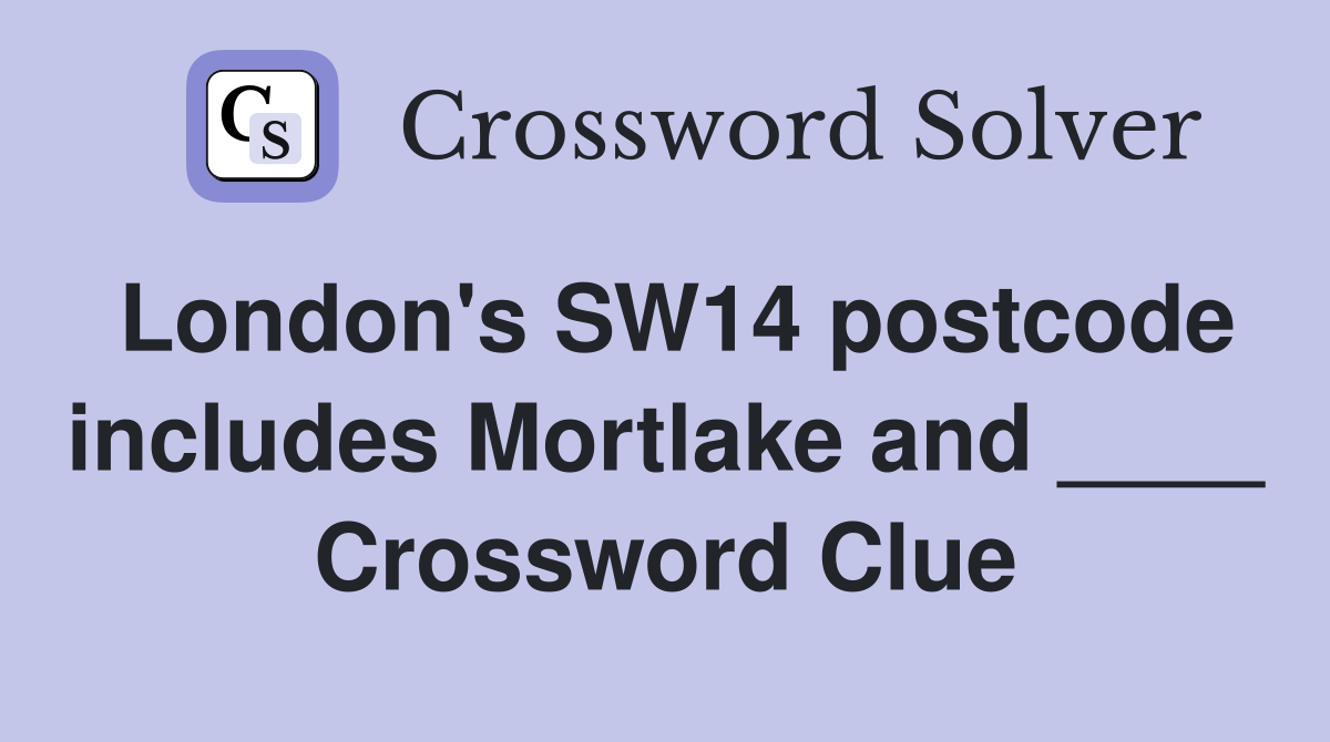 London's SW14 postcode includes Mortlake and ____ Crossword Clue