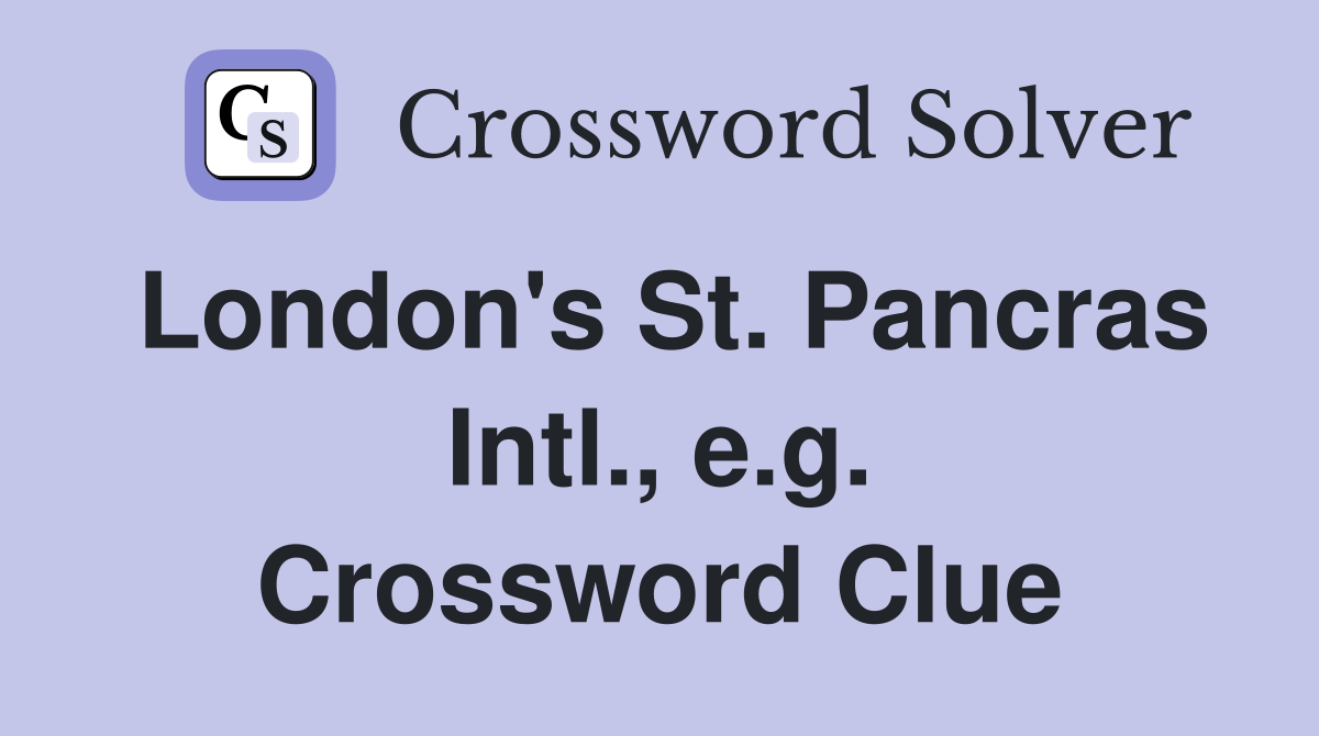 London's St. Pancras Intl., e.g. Crossword Clue