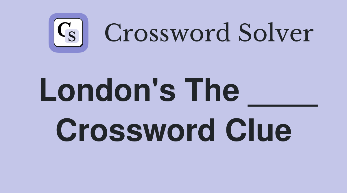 London's The ____ Crossword Clue