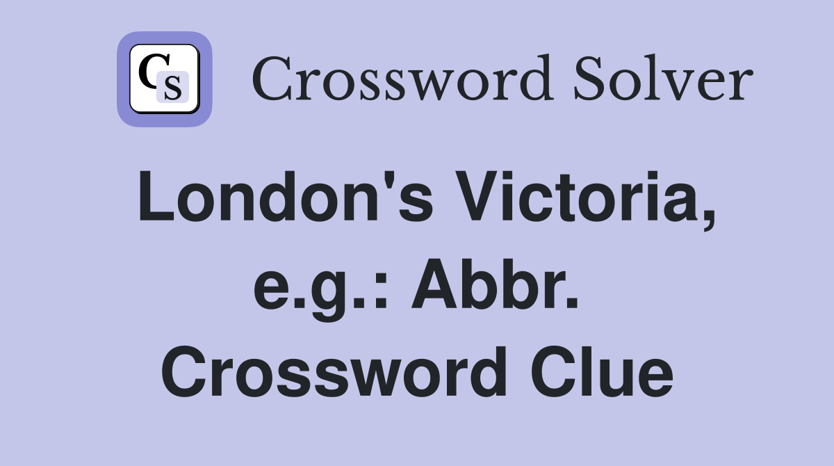 London's Victoria, e.g.: Abbr. Crossword Clue