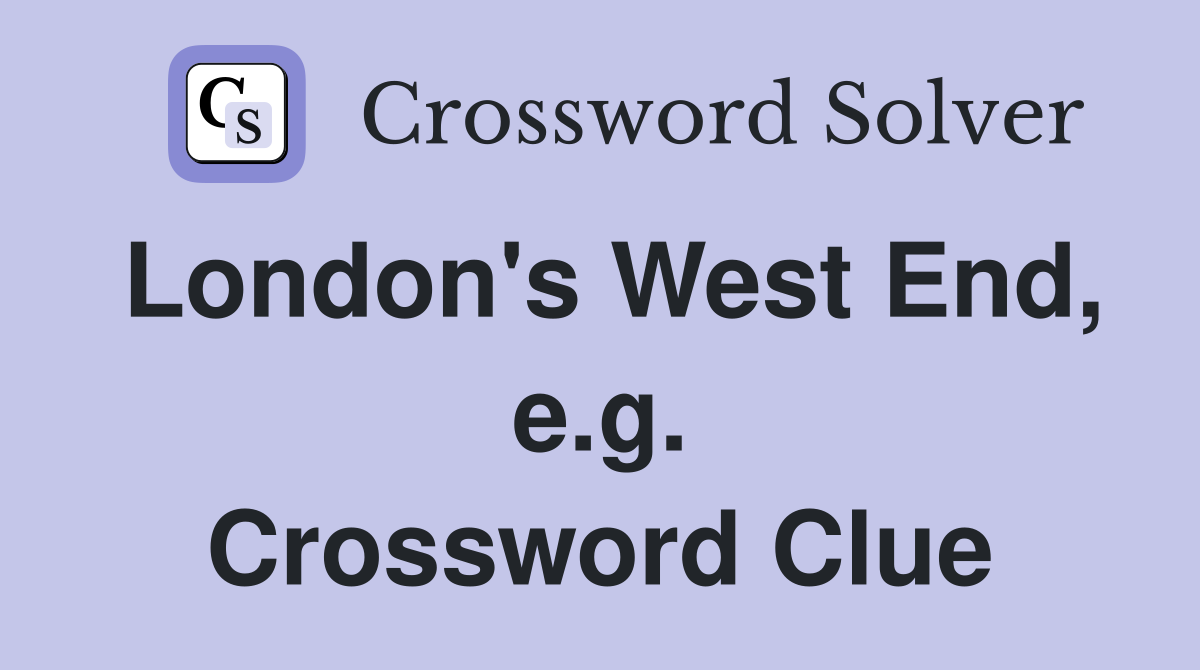 London's West End, e.g. Crossword Clue