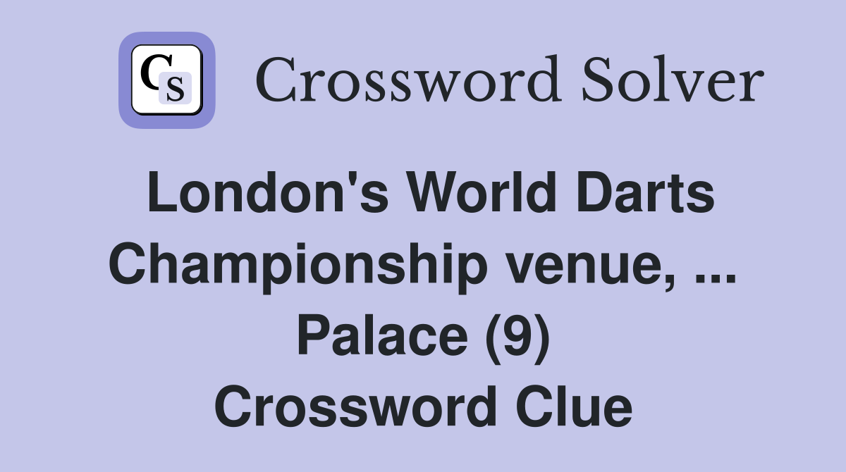 London's World Darts Championship venue, ... Palace (9) Crossword Clue