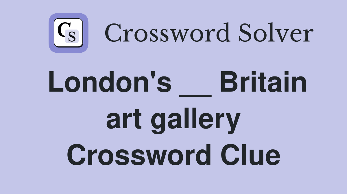 London's __ Britain art gallery Crossword Clue