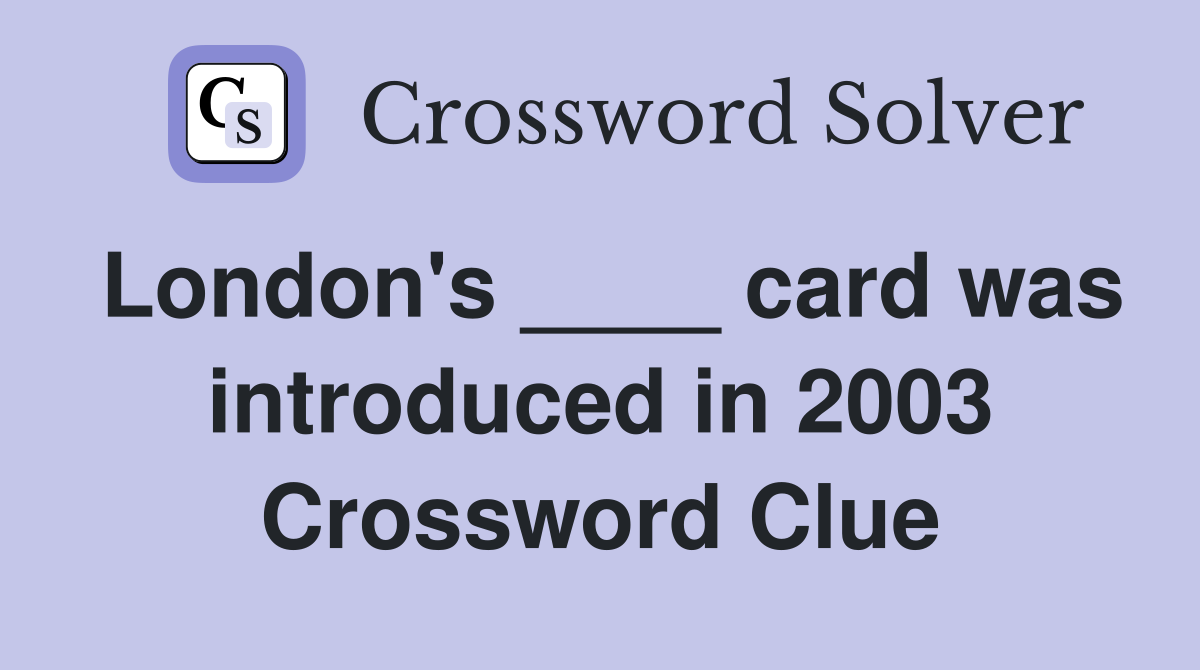 London's ____ card was introduced in 2003 Crossword Clue