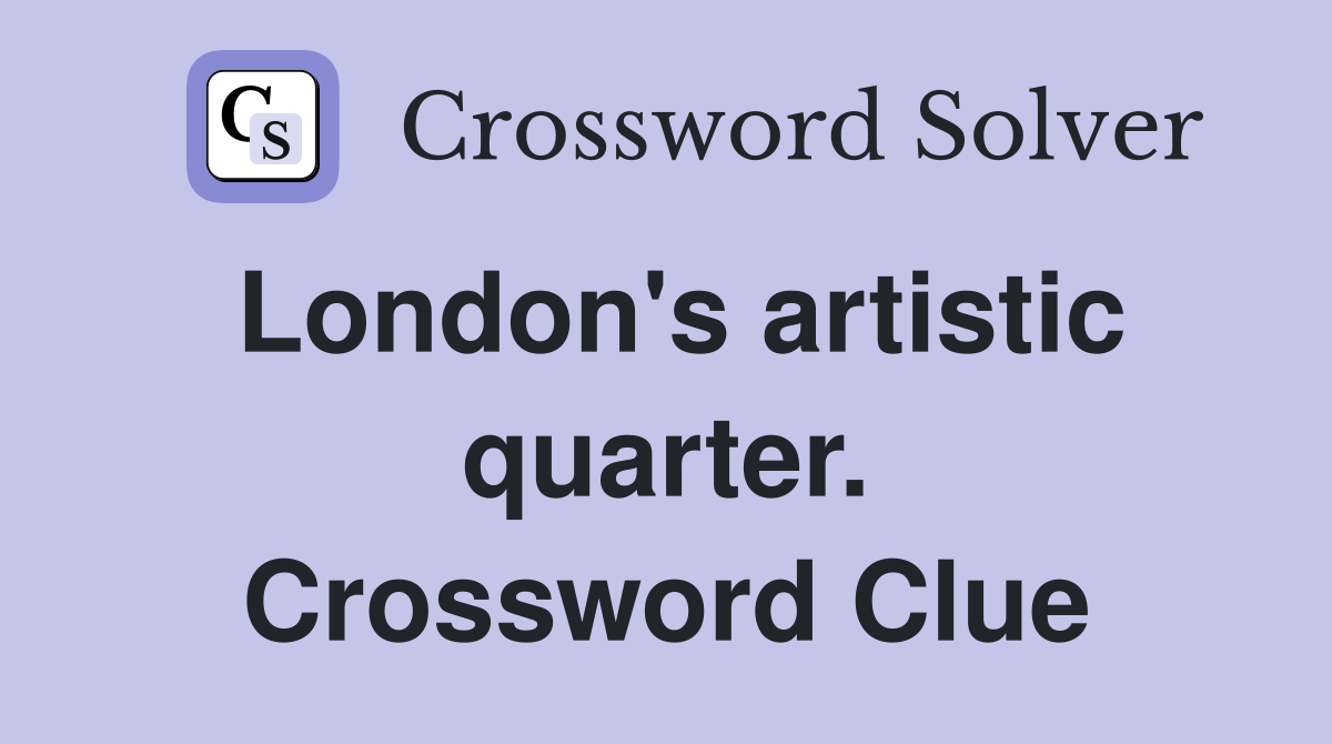 London's artistic quarter. Crossword Clue