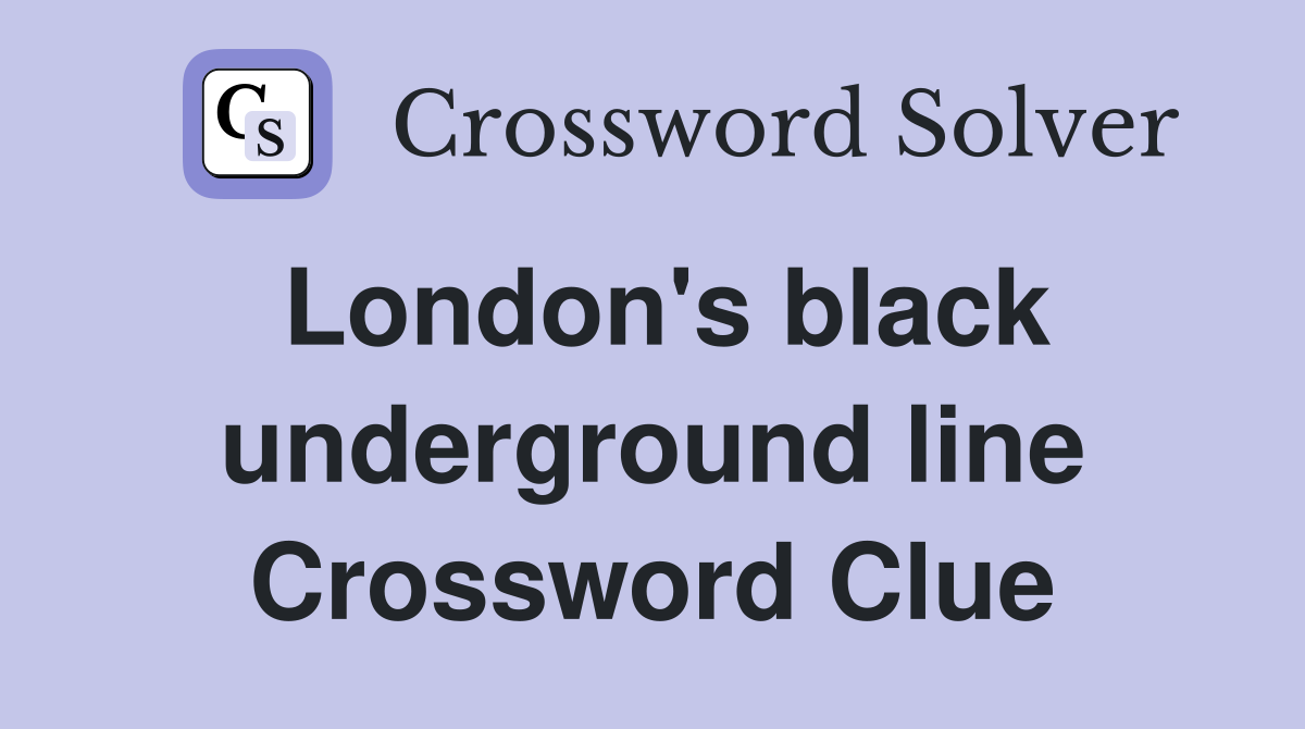 London's black underground line Crossword Clue