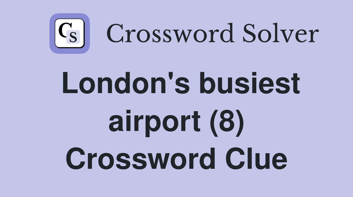 London's busiest airport (8) Crossword Clue