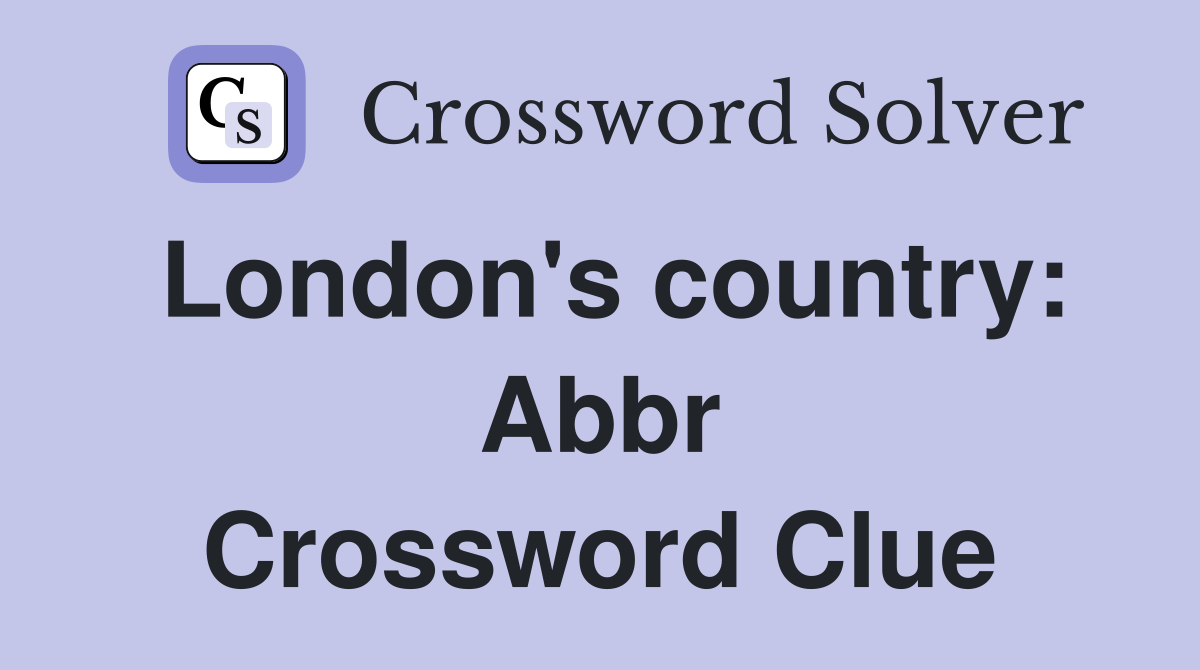 London's country: Abbr Crossword Clue