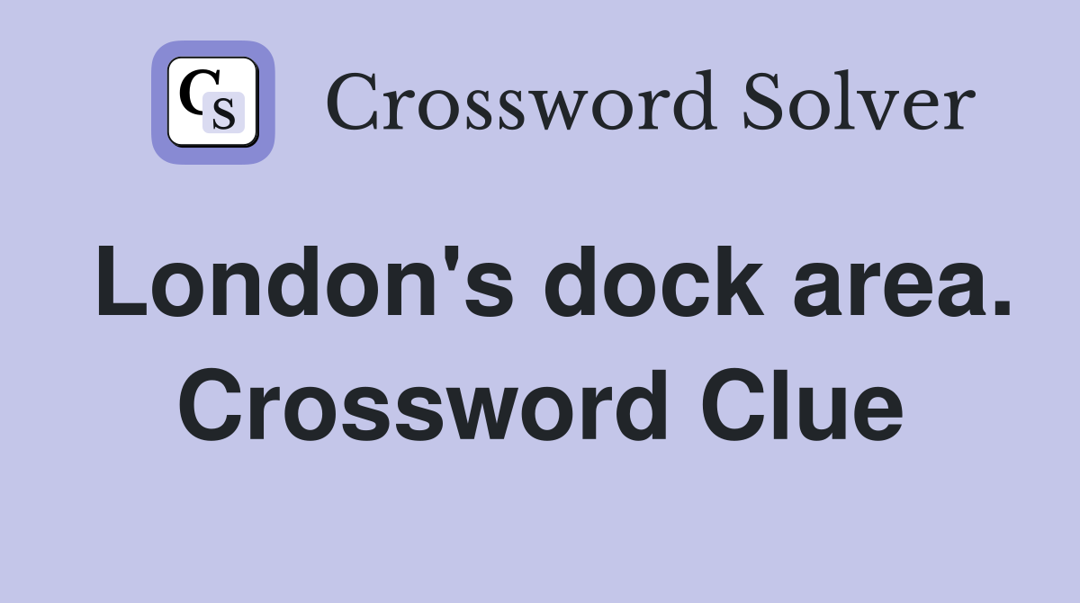 London's dock area. Crossword Clue