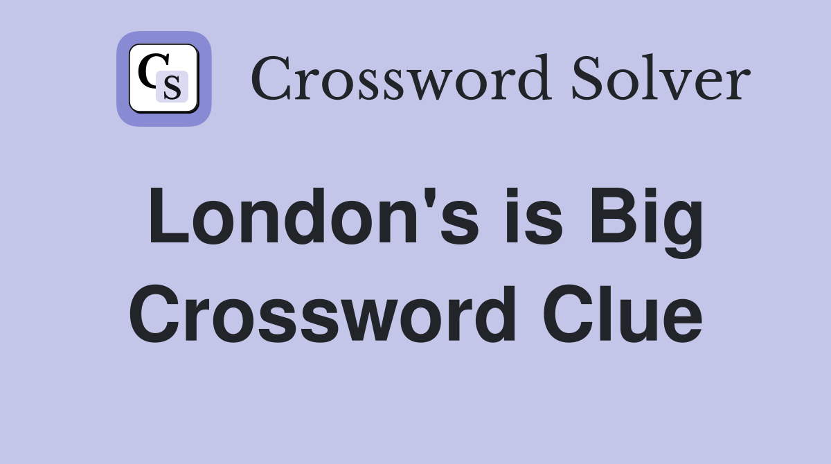 London's is Big Crossword Clue