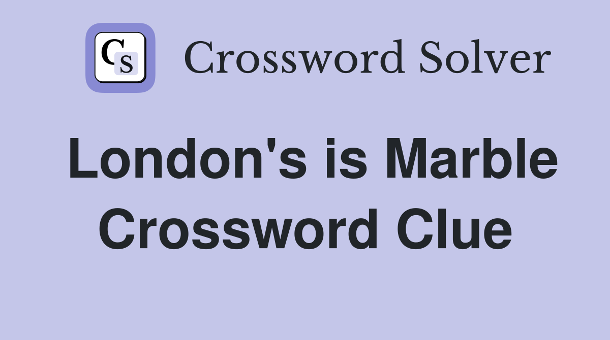 London's is Marble Crossword Clue