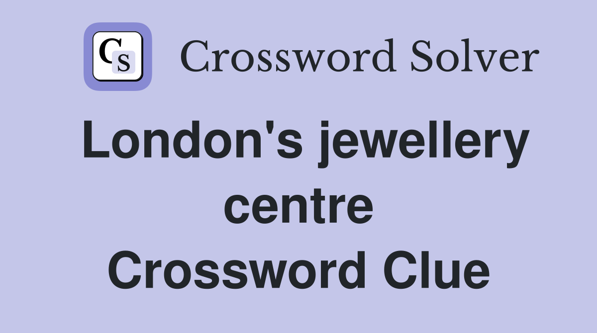 London's jewellery centre Crossword Clue