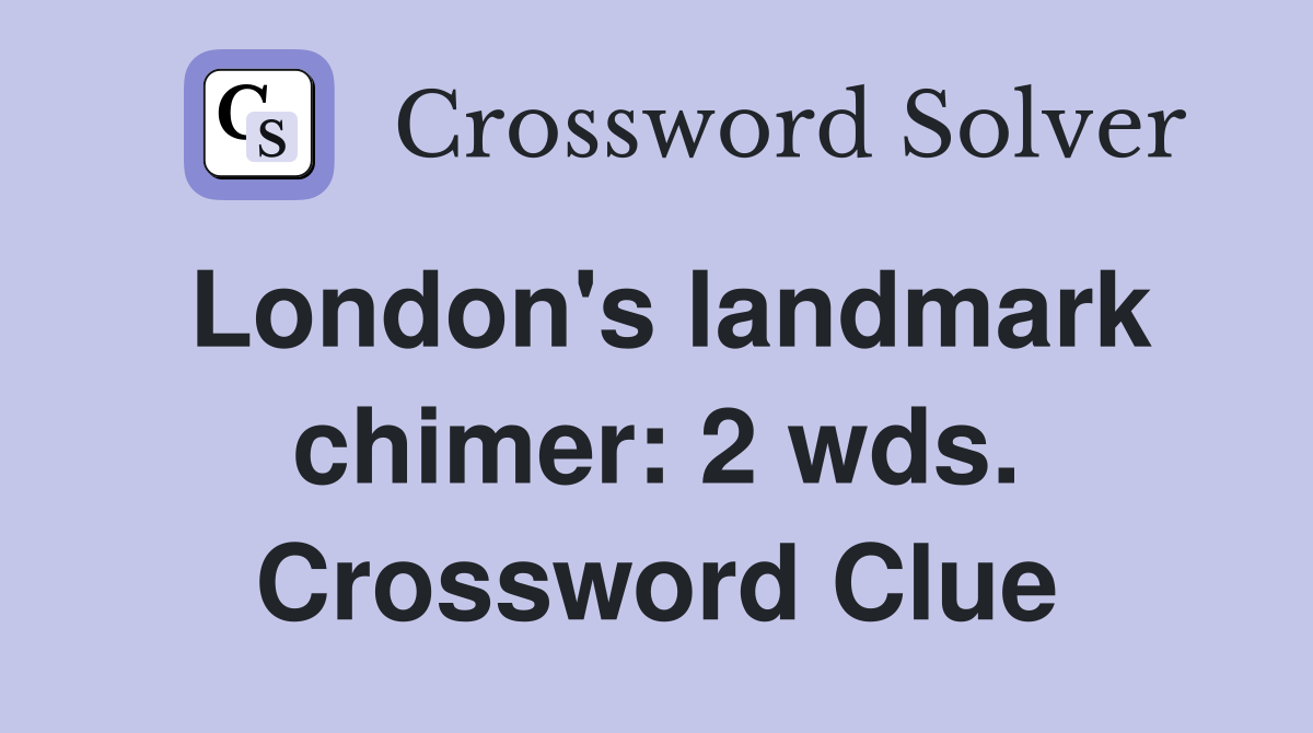 London's landmark chimer: 2 wds. Crossword Clue