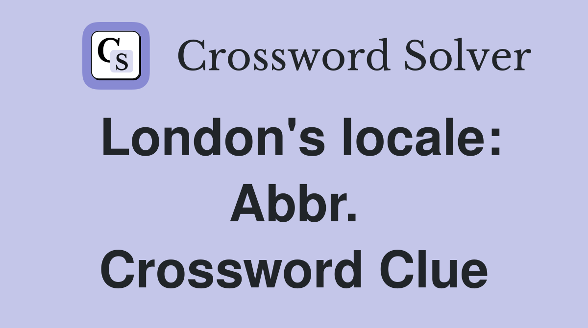 London's locale: Abbr. Crossword Clue