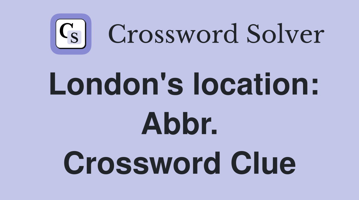 London's location: Abbr. Crossword Clue