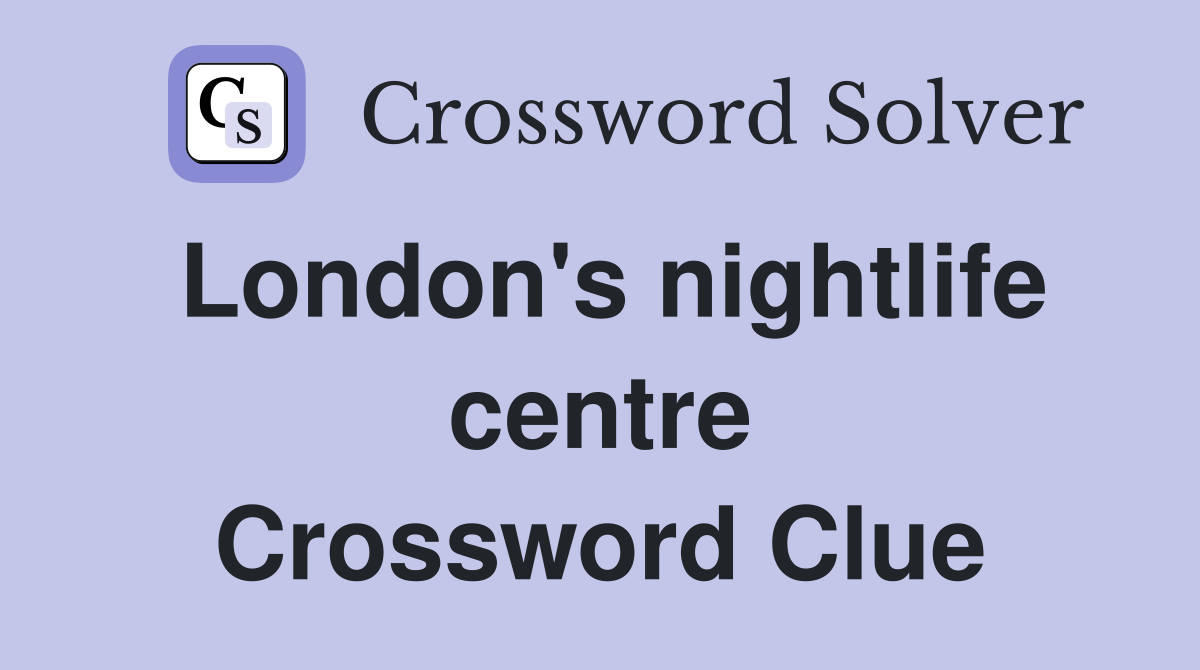 London's nightlife centre Crossword Clue