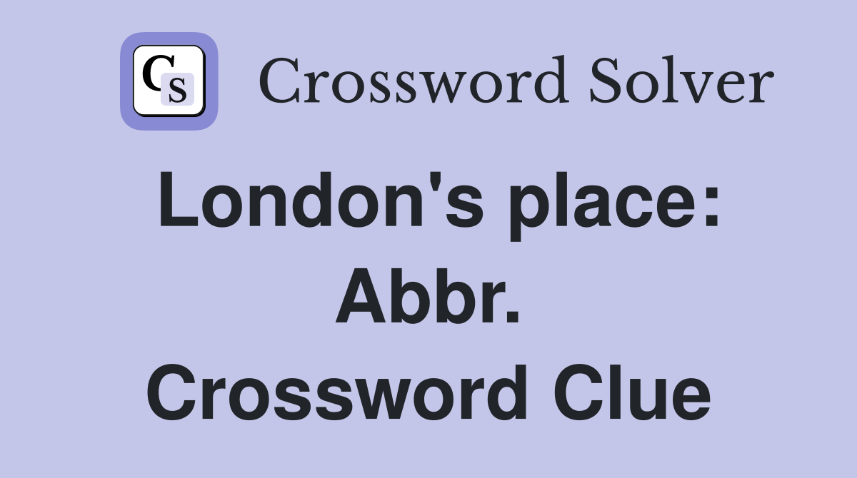 London's place: Abbr. Crossword Clue