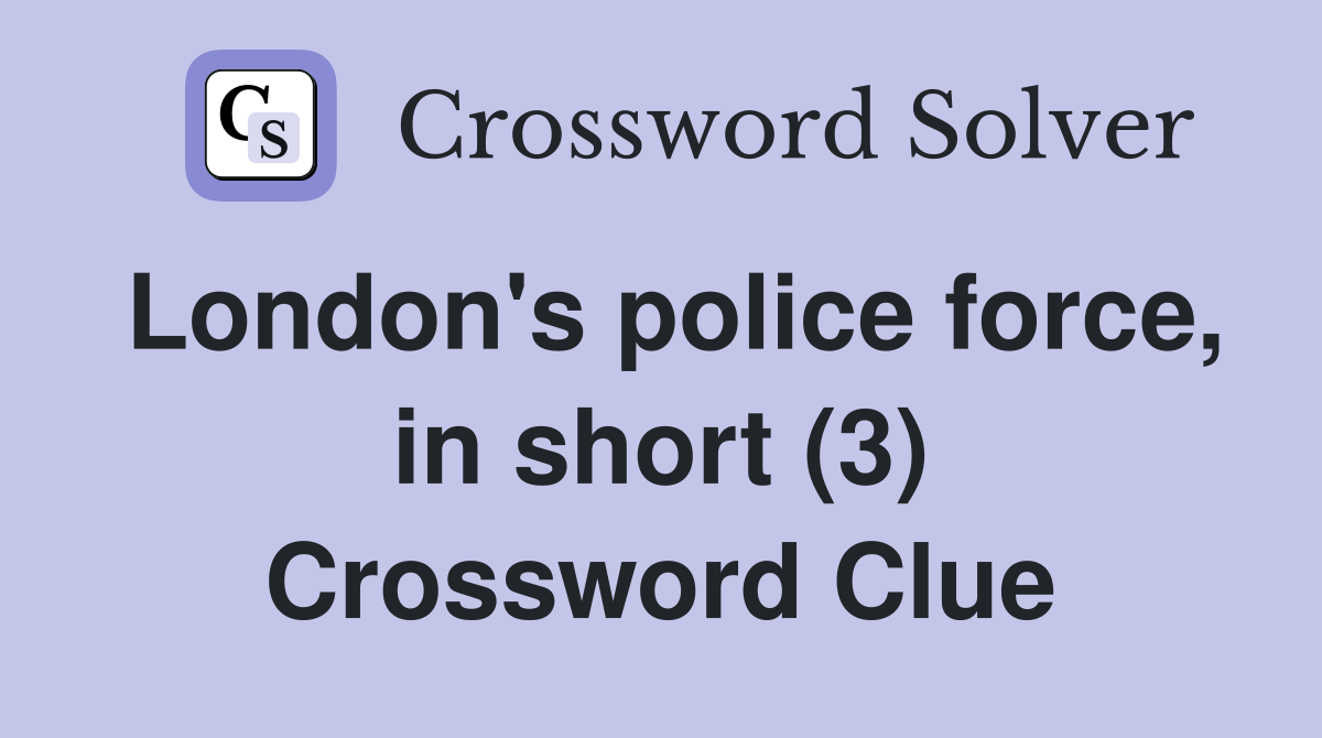 London's police force, in short (3) Crossword Clue