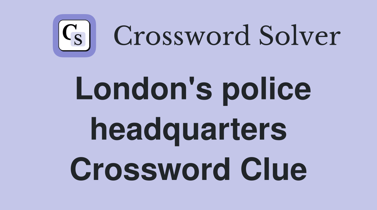 London's police headquarters Crossword Clue