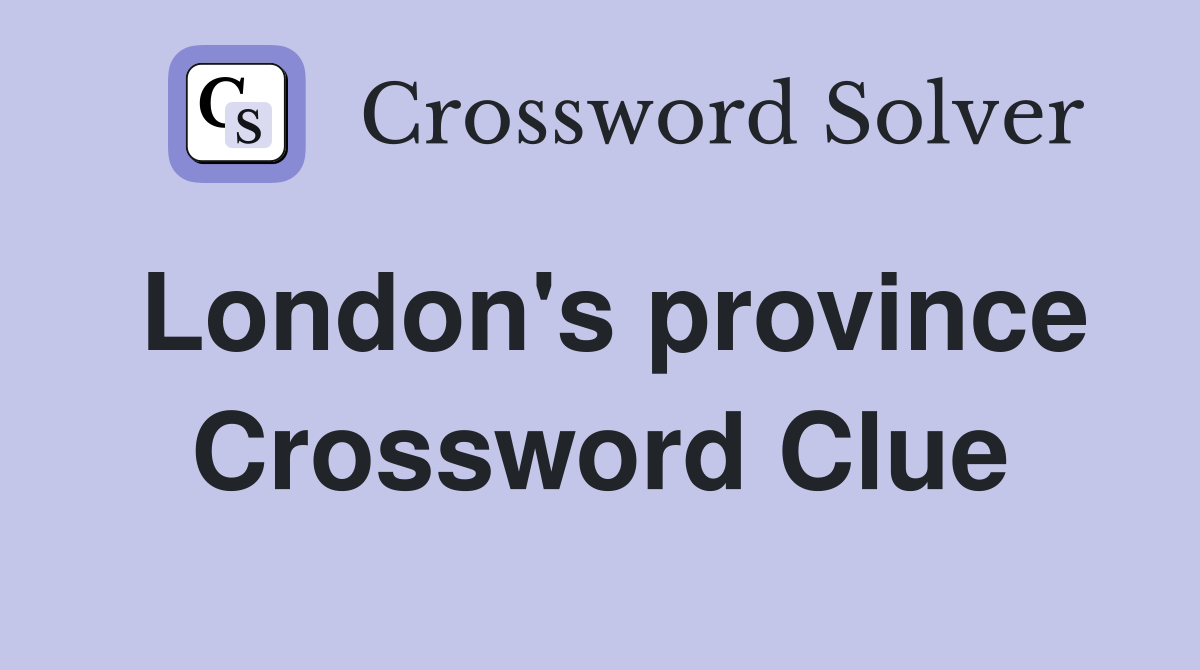 London's province Crossword Clue