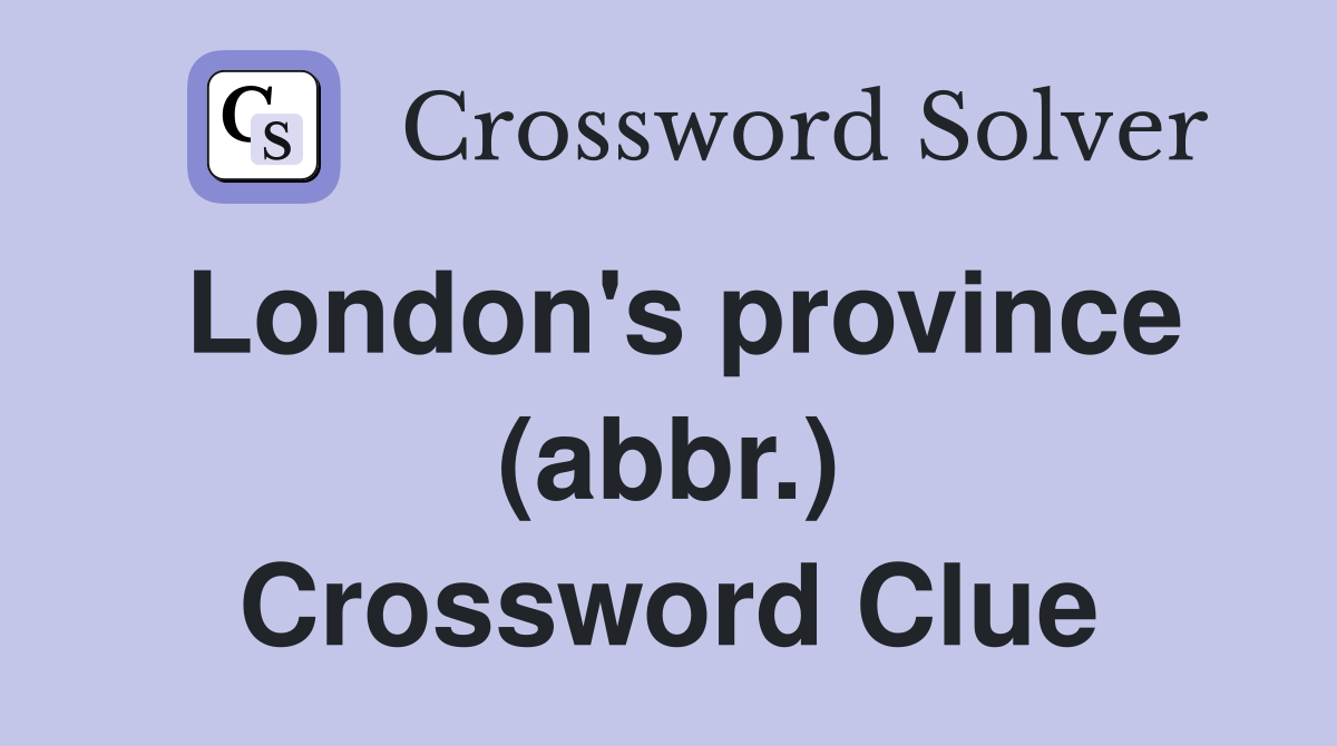 London's province (abbr.) Crossword Clue